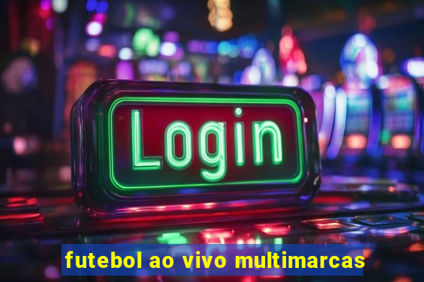 futebol ao vivo multimarcas